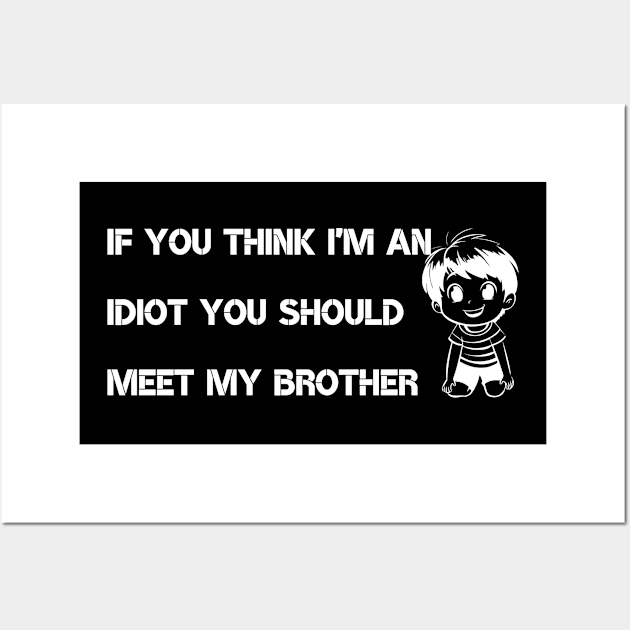 If You Think I'm an idiot You should Meet My Brother Wall Art by donebybabst